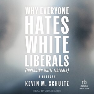 Front cover_Why Everyone Hates White Liberals (Including White Liberals)