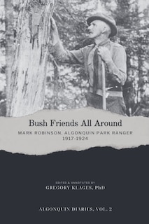 Front cover_Bush Friends All Around - Mark Robinson, Algonquin Park Ranger, 1917-1924