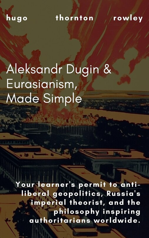 Front cover_Aleksandr Dugin & Eurasianism, Made Simple