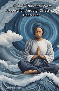 Couverture_Calm Within the Storm Prayers for Anxiety, Stress, and Depression