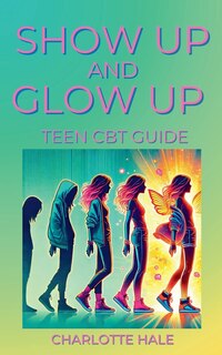 Front cover_Show up & Glow Up, Teen CBT Guide
