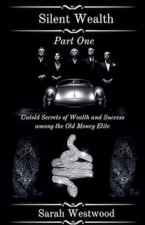 Couverture_Silent Wealth Untold Secrets of Wealth and Success Among the Old Money Elite, Part One
