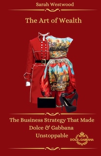 Couverture_The Art of Wealth The Business Strategy That Made Dolce & Gabbana Unstoppable