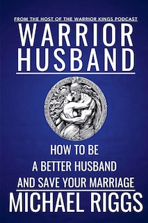 Front cover_Warrior Husband - How to be a Better Husband and Save Your Marriage