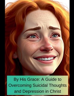 Couverture_By His Grace A Guide To Overcoming Suicidal Thoughts and Depression In Christ