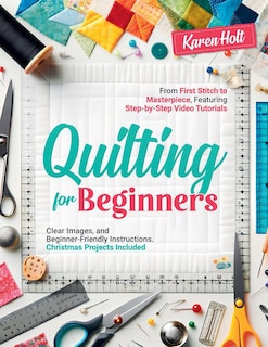 Front cover_Quilting for Beginners - From First Stitch to Masterpiece, Featuring Step-by-Step Video Tutorials, Clear Images, and Beginner-Friendly Instructions. Christmas Projects Included