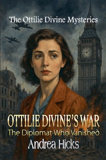 Front cover_OTTILIE DIVINE'S WAR - The Diplomat Who Vanished