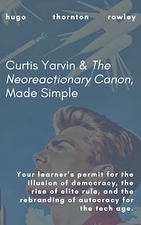 Couverture_Curtis Yarvin & The Neoreactionary Canon, Made Simple