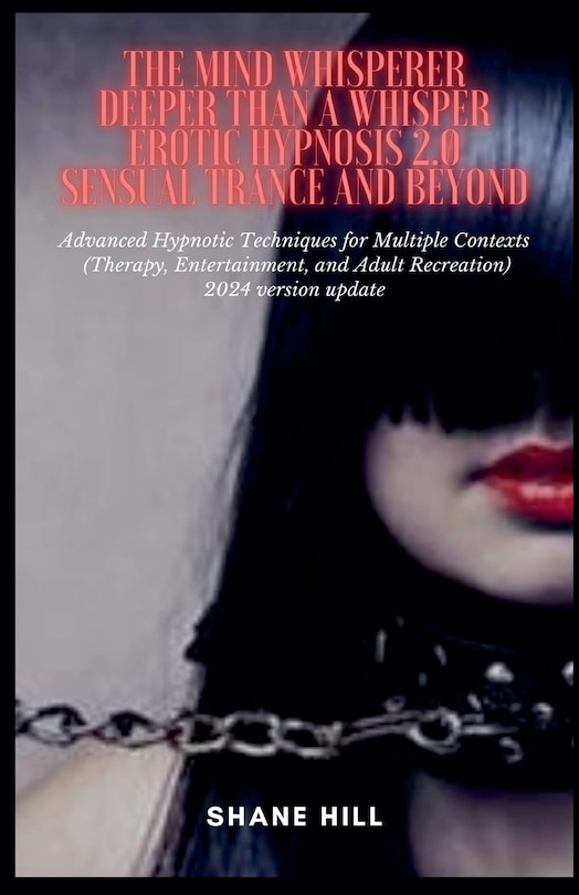 Front cover_The Mind Whisperer Deeper Than a Whisper Erotic Hypnosis 2.0 Sensual Trance and Beyond Advanced Hypnotic Techniques for Multiple Contexts (Therapy, Entertainment, and Adult Recreation)