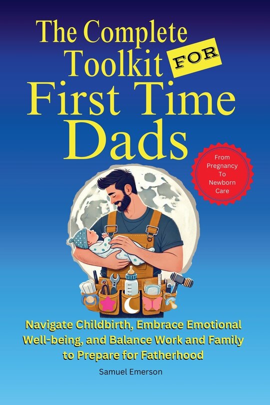 Front cover_The Complete Toolkit for First Time Dads From Pregnancy to Newborn Care