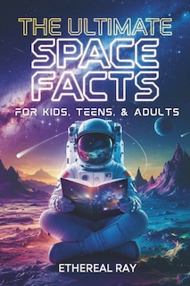Front cover_The Ultimate Space Facts for Kids, Teens, & Adults