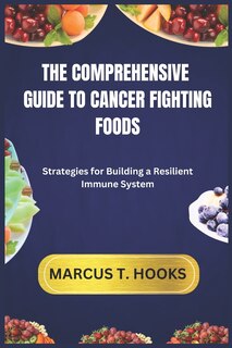 Front cover_The Comprehensive Guide to Cancer Fighting Foods