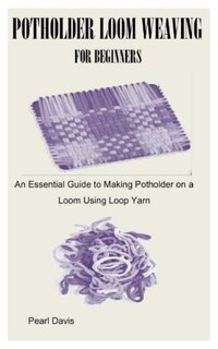 Couverture_Potholder Loom Weaving for Beginners