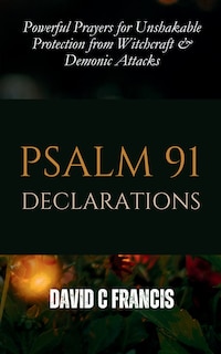 Psalm 91 Declarations: Powerful Prayers For Unshakable Protection From ...