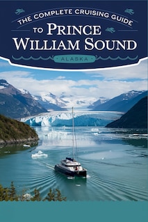 Front cover_The Complete Cruising Guide to Prince William Sound