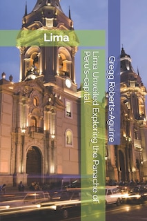 Couverture_Lima Unveiled Exploring the Panache of Peru's-capital