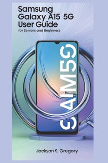 Front cover_Samsung Galaxy A15 5g User Guide for Seniors and Beginners