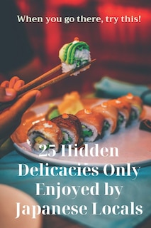 Front cover_25 Hidden Delicacies Only Enjoyed by Japanese Locals