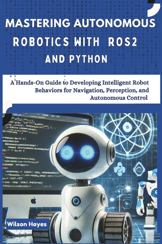 Front cover_Mastering Autonomous Robotics with ROS2 and Python
