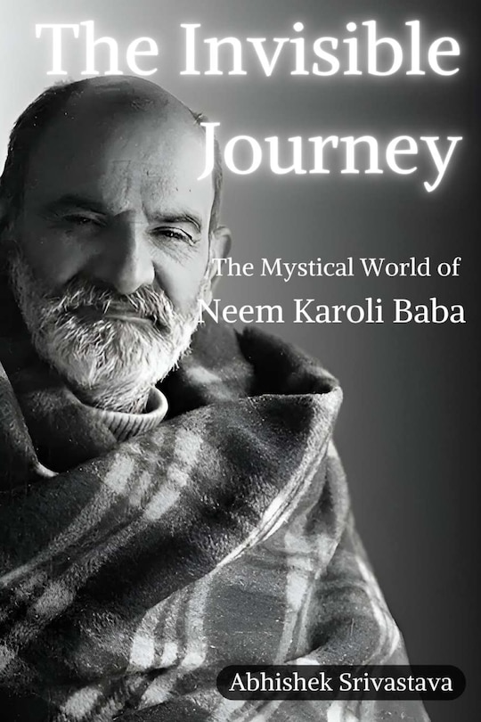Front cover_The Invisible Journey - The Mystical World of Neem Karoli Baba