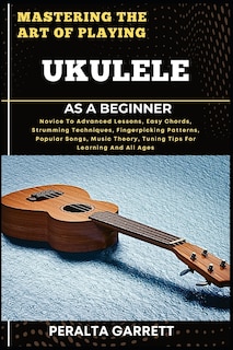 Front cover_Mastering the Art of Playing Ukulele as a Beginner
