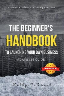 Front cover_The Beginner's Handbook to Launching Your Own Business Dummies Guide
