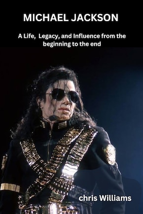 Michael Jackson: A Life, Legacy, and Influence from the beginning to the end