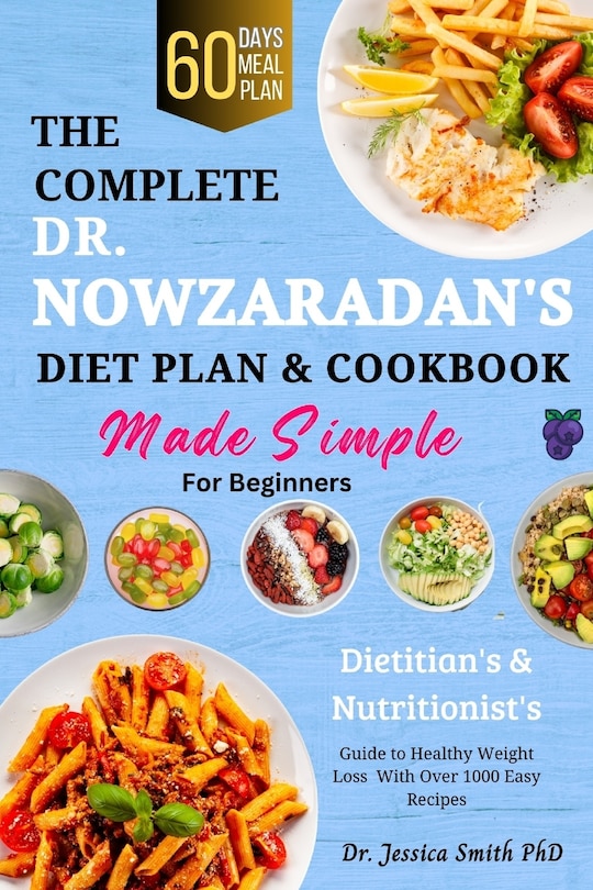 The Complete Dr. Nowzaradan's Diet Plan & Cookbook Made Simple for Beginners: Dietitian's & Nutritionist's Guide To Healthy Weight Loss With Over 1000 Easy Recipes