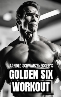 Front cover_Arnold Schwarzenegger's Golden Six Workout