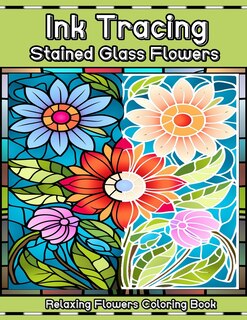 Front cover_Ink Tracing Stained Glass Flowers Relaxing Flower Coloring Book