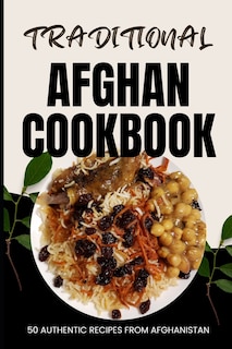 Traditional Afghan Cookbook: 50 Authentic Recipes from Afghanistan