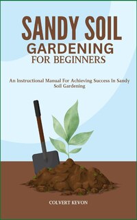 Front cover_Sandy Soil Gardening for Beginners
