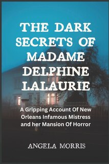 Front cover_The Dark Secrets of Madame Delphine Lalaurie