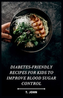 Front cover_Diabetes-Friendly Recipes for Kids to Improve Blood Sugar Control