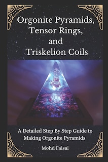 Couverture_Orgonite Pyramids, Tensor Rings, and Triskelion Coils
