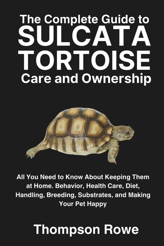 Front cover_The Complete Guide to Sulcata Tortoise Care and Ownership
