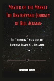 Front cover_Master of the Market The Unstoppable Journey of Bill Ackman