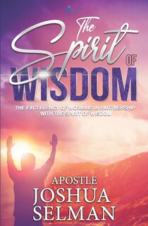 The Spirit Of Wisdom: The Excellency Of Working In Partnership With The Spirit of Wisdom