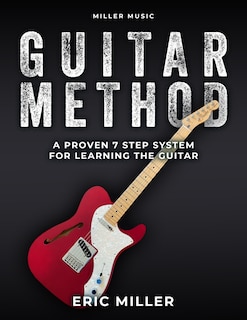 Miller Music Guitar Method: A Proven 7 Step System for Learning the Guitar