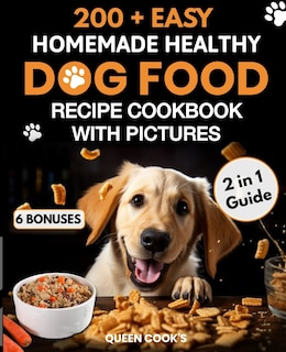 200+ Easy Homemade Healthy Dog Food Recipe Cookbook with Pictures: Your 2 in 1 Guide with Delicious and Tasty Food, Treats and Slow Cooker Recipes for Your Pup's Healthier Living.