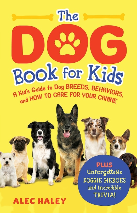 The Dog Book for Kids: A Kid's Guide to Dog Breeds, Behaviors, and How to Care for Your Canine - Plus Unforgettable Doggie Heroes and Incredible Trivia!