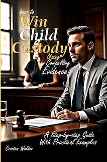 Front cover_How to Win Child Custody Using Compelling Evidence