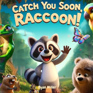 Catch You Soon, Raccoon!: A Fun and Whimsical Goodbye Journey with Wild Friends