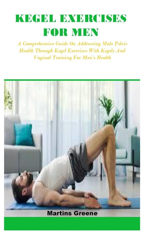 Kegel Exercises for Men A Comprehensive Guide On Addressing Male