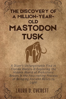 Front cover_The Discovery of a Million-Year-Old Mastodon Tusk