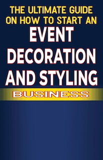 Couverture_The Ultimate Guide on How To Start a Event Decoration and Styling Business