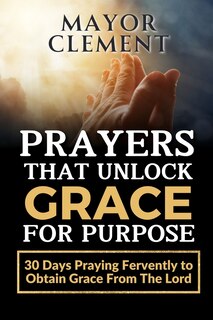 Front cover_Prayers that Unlock Grace for Purpose