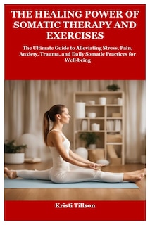 Front cover_The Healing Power of Somatic Therapy and Exercises