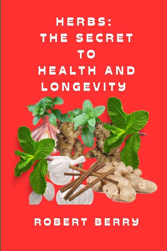 Herbs The Secret To Health And Longevity Unlocking Nature's Pharmacy