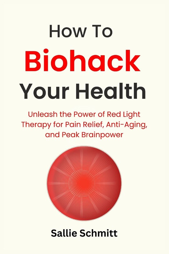 How To Biohack Your Health Unleash The Power Of Red Light Therapy For